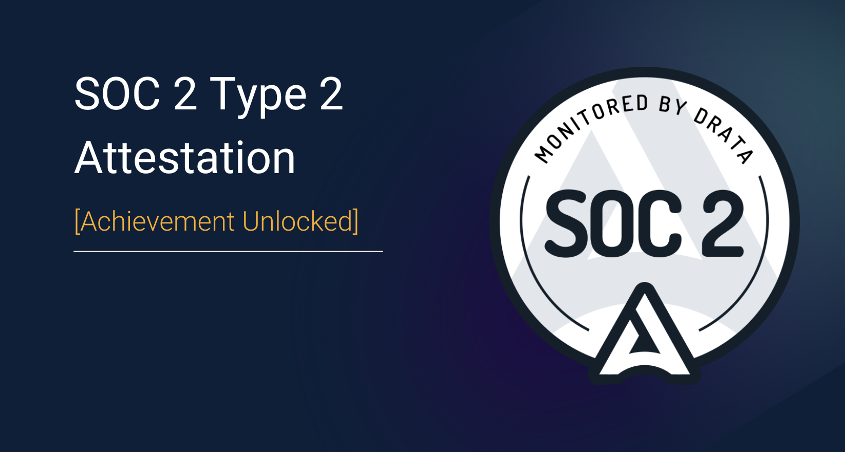 SOC 2 Type 2 Attestation Achievement Unlocked