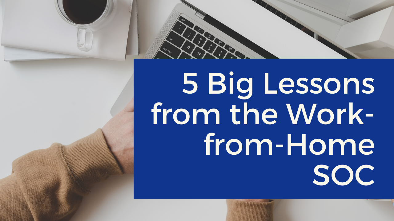 5 Lessons from the Work from Home Security Operations Center