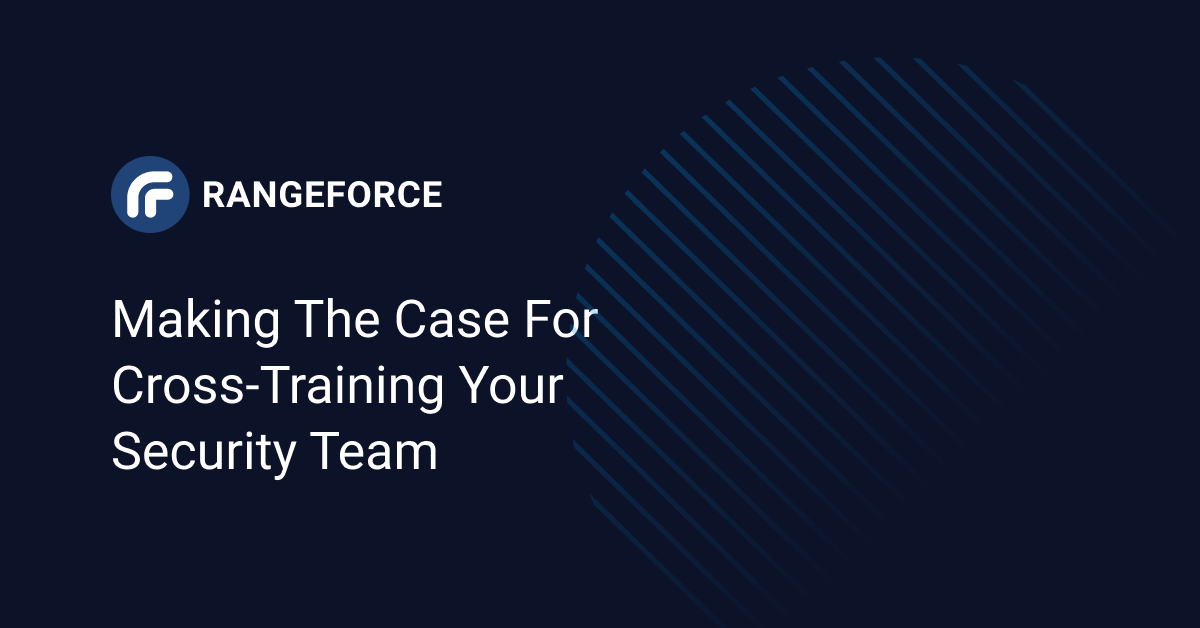 Making the Case For Cross-Training Your Security Team